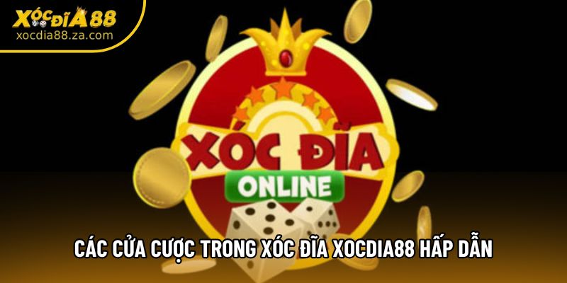 Các cửa cược trong xóc đĩa Xocdia88 hấp dẫn