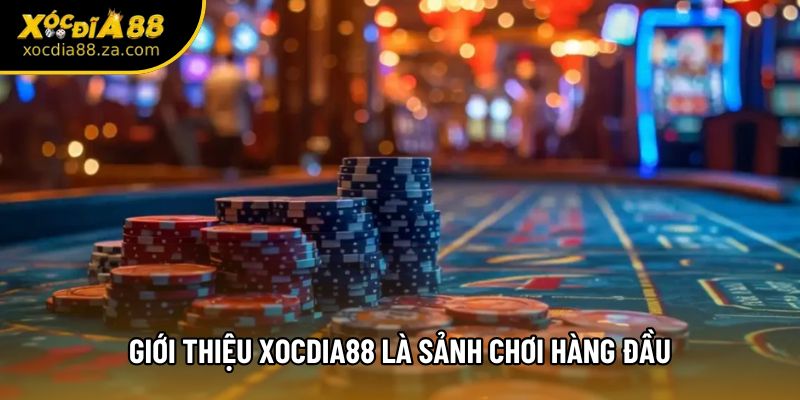 Giới thiệu Xocdia88 là sảnh chơi hàng đầu
