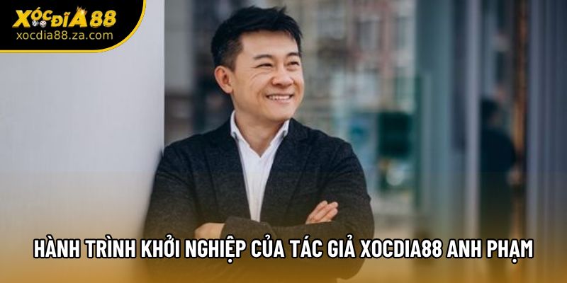 Hành trình khởi nghiệp của tác giả Xocdia88 Anh Phạm