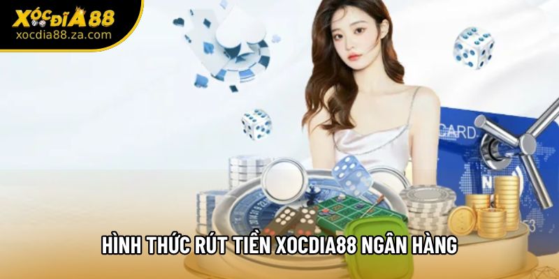 Hình thức rút tiền Xocdia88 ngân hàng