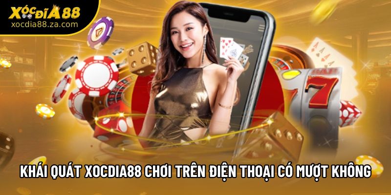Khái quát Xocdia88 chơi trên điện thoại có mượt không