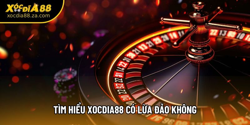 Tìm hiểu xocdia88 có lừa đảo không